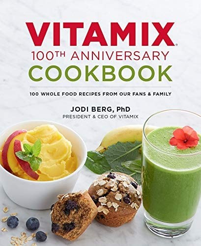 Vitamix 100th Anniversary Cookbook: 100 Whole Food Recipes from our Fans & Famil