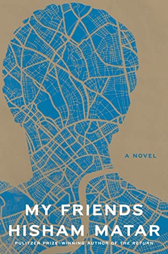 My Friends: A Novel by Matar, Hisham