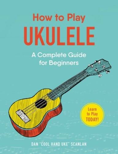 How to Play Ukulele: A Complete Guide for Beginners – Paperback – GOOD