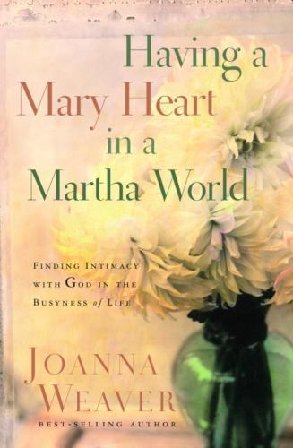 Having a Mary Heart in a Martha World : Finding Intimacy with God in the…