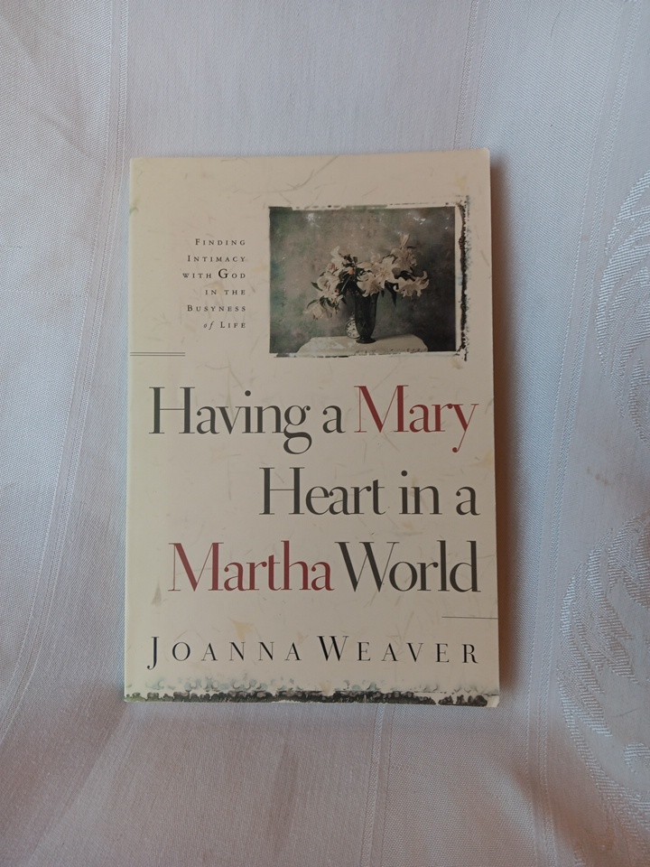 Having a Mary Heart in a Martha World by Joanna Weaver