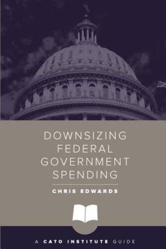 Downsizing Federal Government Spending (Cato Institute Guides) – GOOD