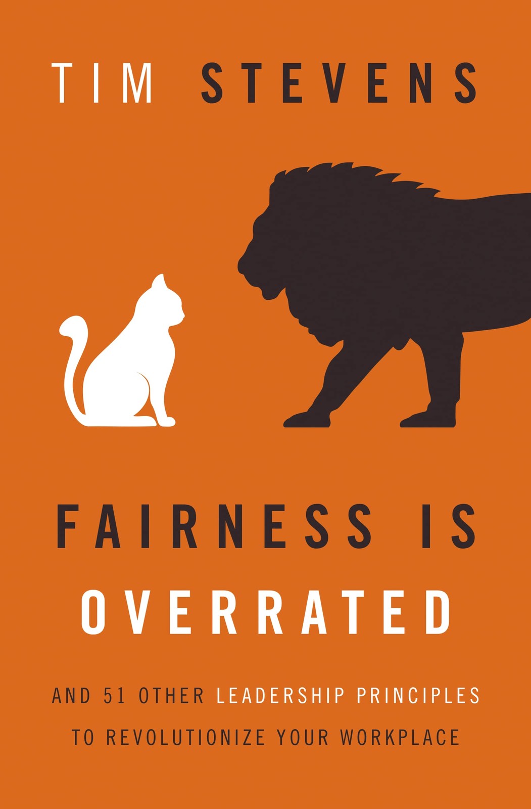 Fairness Is Overrated: And 51 Other Leadership Principles to Revolutionize Y…