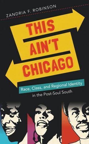 This Ain’t Chicago: Race, Class, and Regional Identity in the Post-Soul South (N