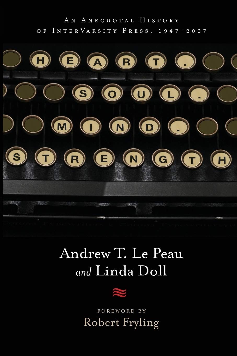 Heart. Soul. Mind. Strength.: An Anecdotal History of InterVarsity Press, 19…