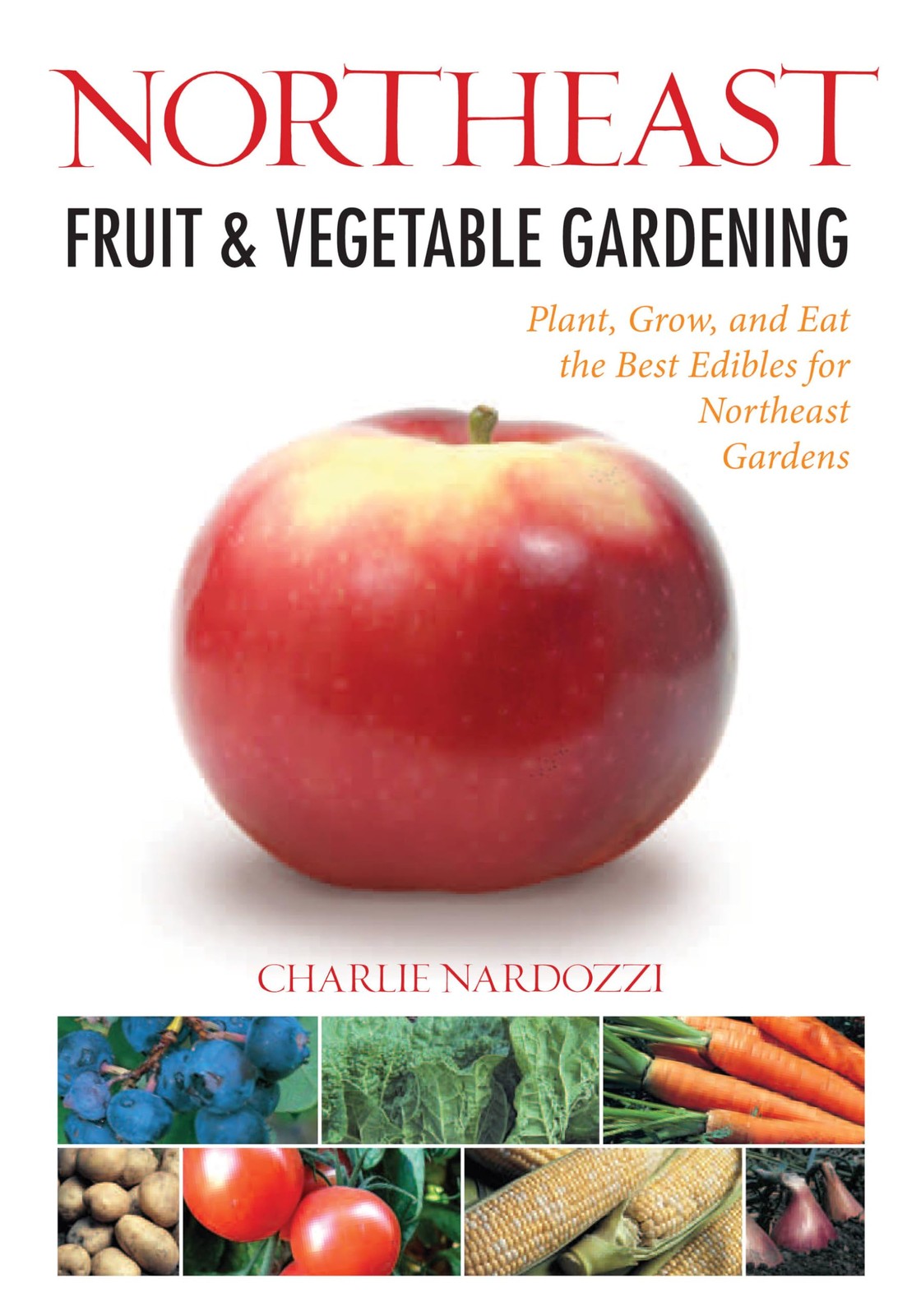 Northeast Fruit & Vegetable Gardening – Charlie Nardozzi, Cool Springs Press