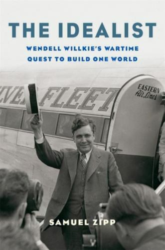 The Idealist: Wendell WillkieaTMs Wartime Quest to Build One World, -new