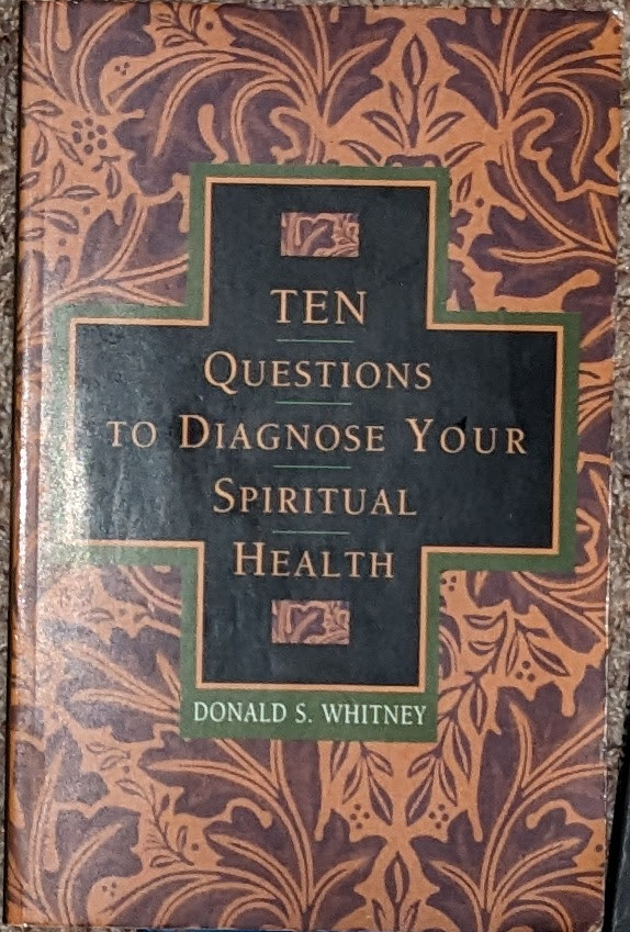 Ten Questions to Diagnose Your Spiritual Health by Donald S. Whitney