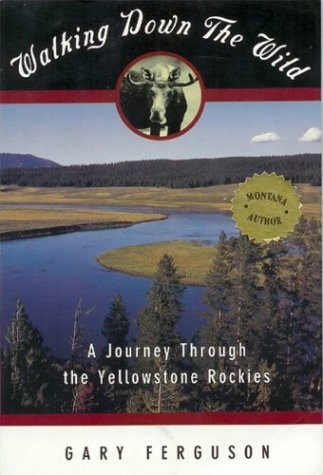 WALKING DOWN THE WILD: A JOURNEY THROUGH THE YELLOWSTONE By Gary Ferguson *VG+*
