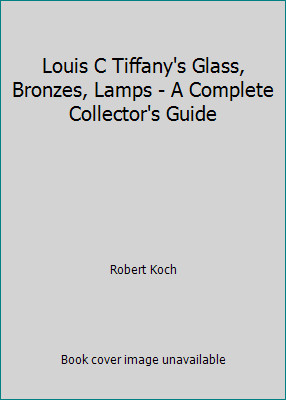 Louis C Tiffany’s Glass, Bronzes, Lamps – A Complete Collector’s Guide