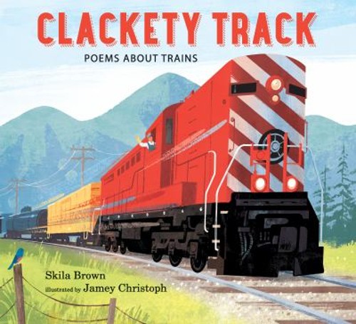 Clackety Track: Poems about Trains Picture Book Skila Brown