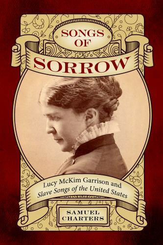 Songs of Sorrow: Lucy McKim Garrison and Slave Songs of the United States (Ameri