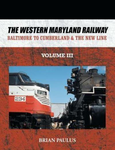 The Western Maryland Railway: Baltimore To Cumberland & The New Line