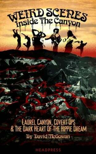 Weird Scenes Inside the Canyon: Laurel Canyon, Covert Ops & the Dark Heart of
