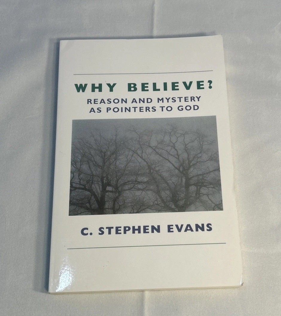 WHY BELIEVE: REASON AND MYSTERY AS POINTERS TO GOD (REV) By C. Stephen Evans