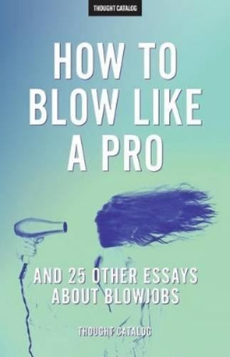 Thought Catalog „How To Blow Like A Pro“ And 25 Other Essays About B (Paperback)