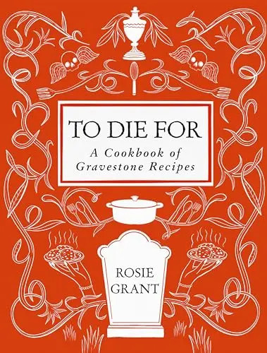 To Die for: A Cookbook of Gravestone Recipes by Grant, Rosie – Hardcover