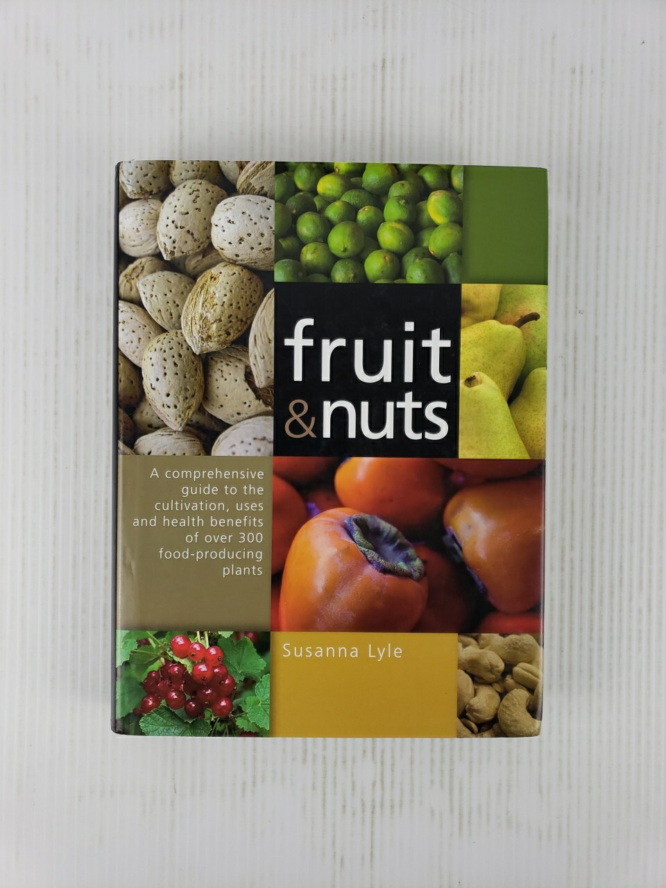 Fruit and Nuts : A Comprehensive Guide to the Cultivation, Uses and Health