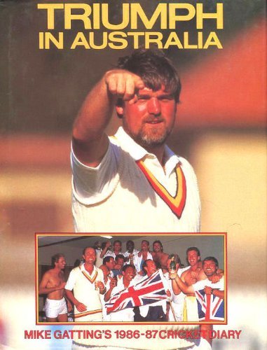 Triumph in Australia: Mike Gatting’s 1986-87 Cricket Diary By Mi