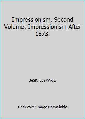 Impressionism, Second Volume: Impressionism After 1873. by Jean. LEYMARIE