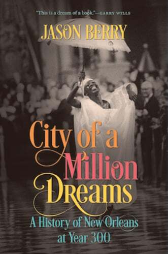City of a Million Dreams: A History of New Orleans at Year 300 by Jason Berry