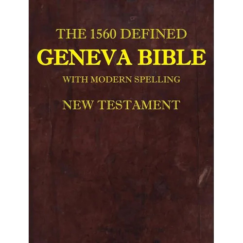 The 1560 Defined Geneva Bible: With Modern Spelling, New Testament – Hardcover