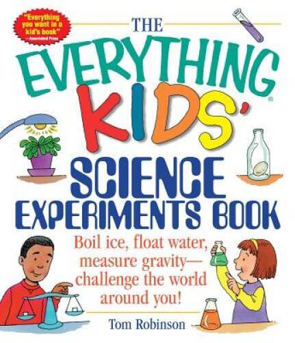 The Everything Kids‘ Science Experiments Book: Boil Ice, Float Water, Mea – GOOD