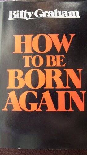 How to Be Born Again – Hardcover By Billy Graham – GOOD