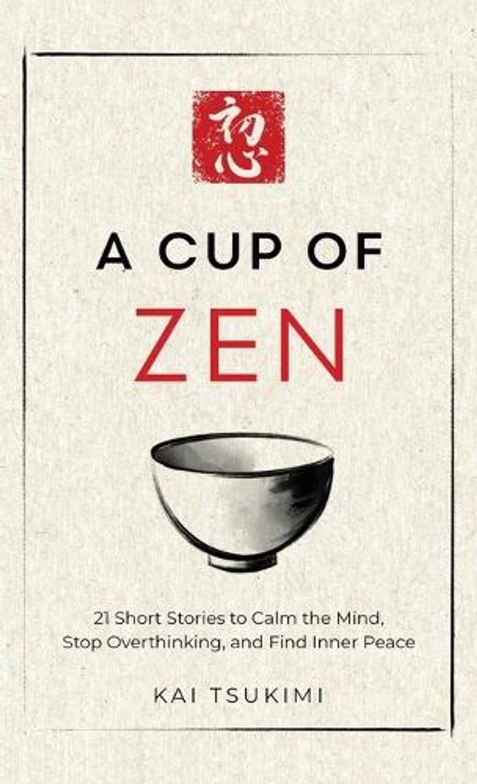 A Cup of Zen: 21 Short Stories to Calm the Mind, Stop Overthinking, and Find Inn