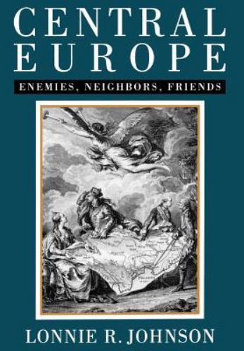 Central Europe : Enemies, Neighbors, Friends by Lonnie Johnson (1996, Hardcover)