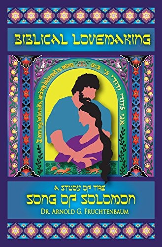 BIBLICAL LOVEMAKING: A STUDY OF THE SONG OF SOLOMON By Arnold G. Fruchtenbaum