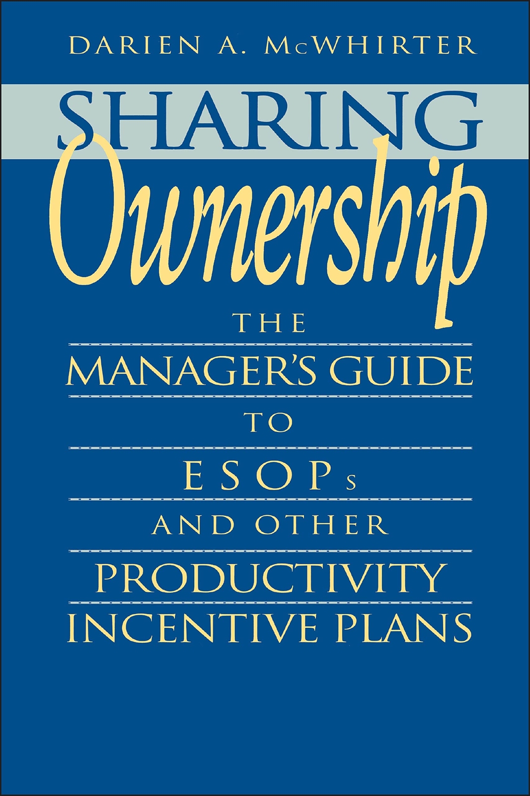 Sharing Ownership: The Manager’s Guide to ESOPs and Other Productivity Incenti..