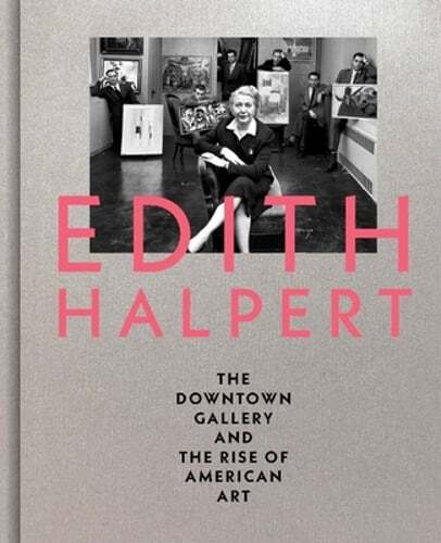 Edith Halpert, the Downtown Gallery, and the Rise of American Art by Shaykin