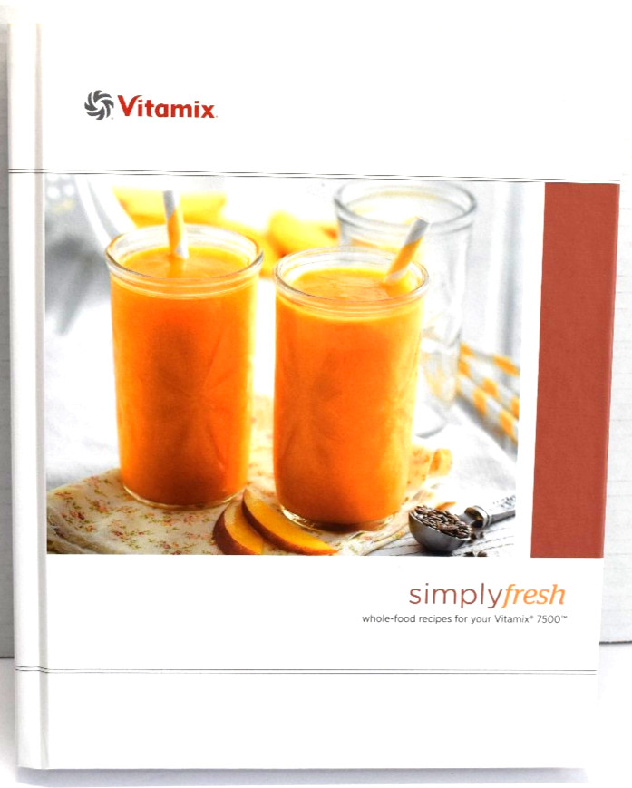 Vitamix : Simply Fresh – Whole Food Recipes for Vitamix 7500 -Hardcover NEW!