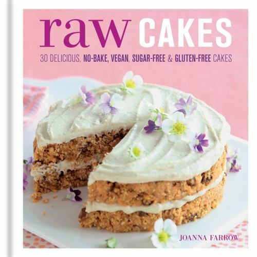 Raw Cakes: 30 Delicious No-Bake, Vegan, Sugar-Free & Gluten-Free Cakes