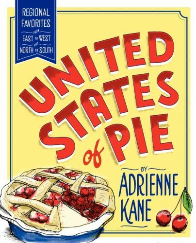 United States of Pie: Regional Favorites from East to West and North to South ,