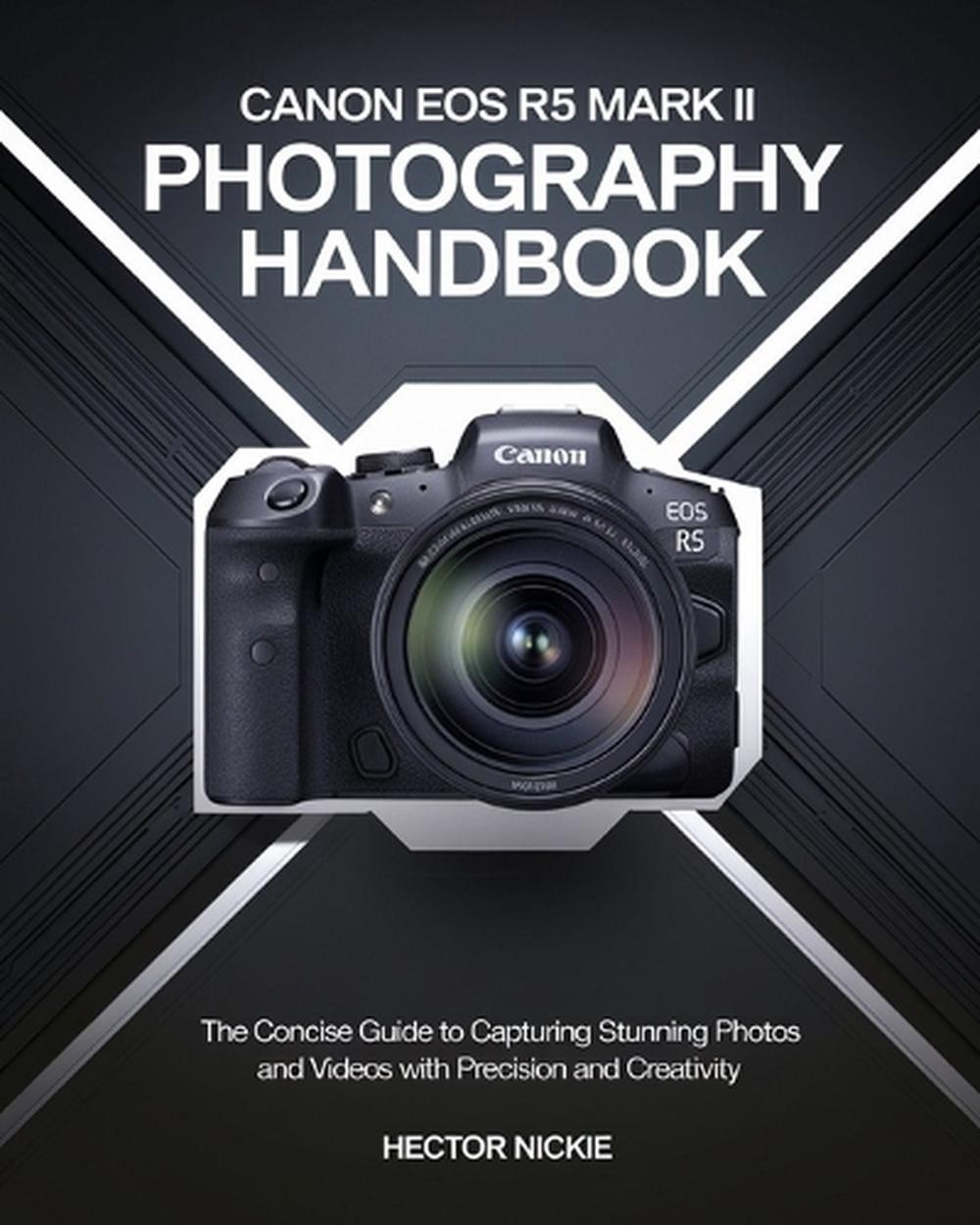 Canon EOS R5 Mark II Photography Handbook: The Concise Guide to Capturing Stunni