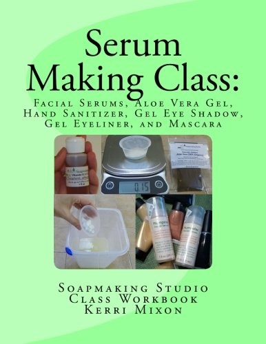 SERUM MAKING CLASS: FACIAL SERUMS, ALOE VERA GEL, HAND By Kerri Mixon BRAND NEW