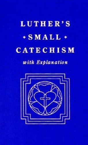 Luther’s Small Catechism With Explanation by Martin Luther