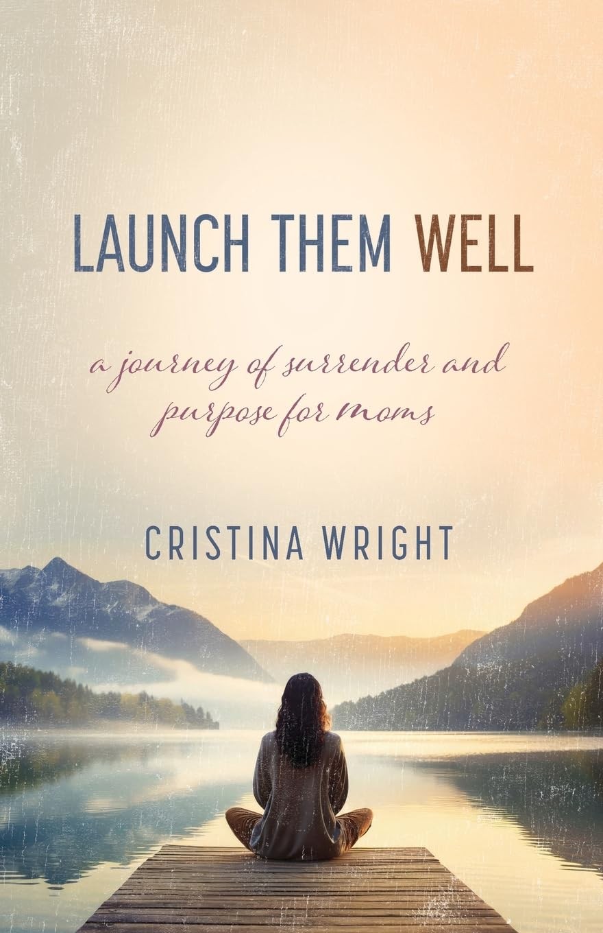 Launch Them Well: A Mom’s Journey of Surrender and Purpose