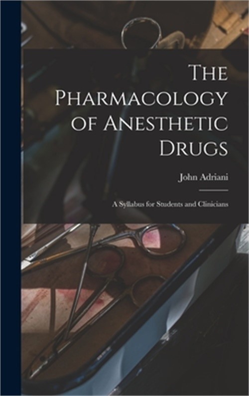 The Pharmacology of Anesthetic Drugs; a Syllabus for Students and Clinicians (Ha