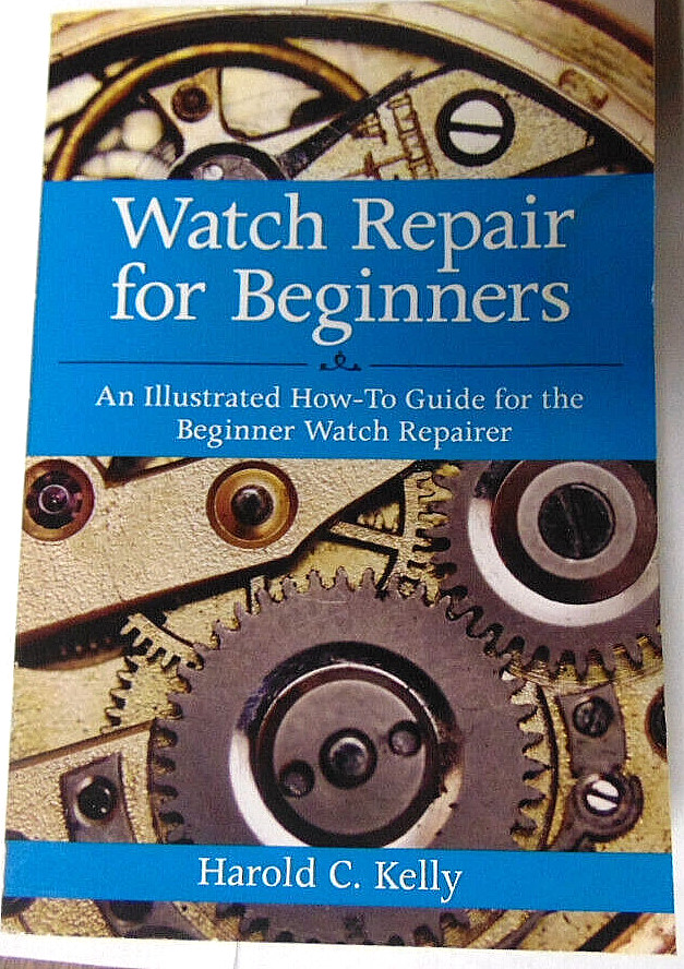 Watch Repair For Beginners by Harold C Kelly 2012 Skyhorse Softcover Book