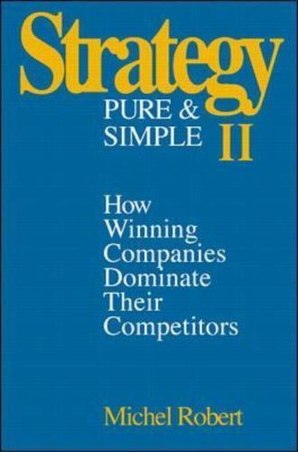 Strategy Pure & Simple II: How Winning Companies Dominate Their Competitors…