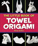 THE LITTLE BOOK OF TOWEL ORIGAMI By Alison Jenkins *Excellent Condition*