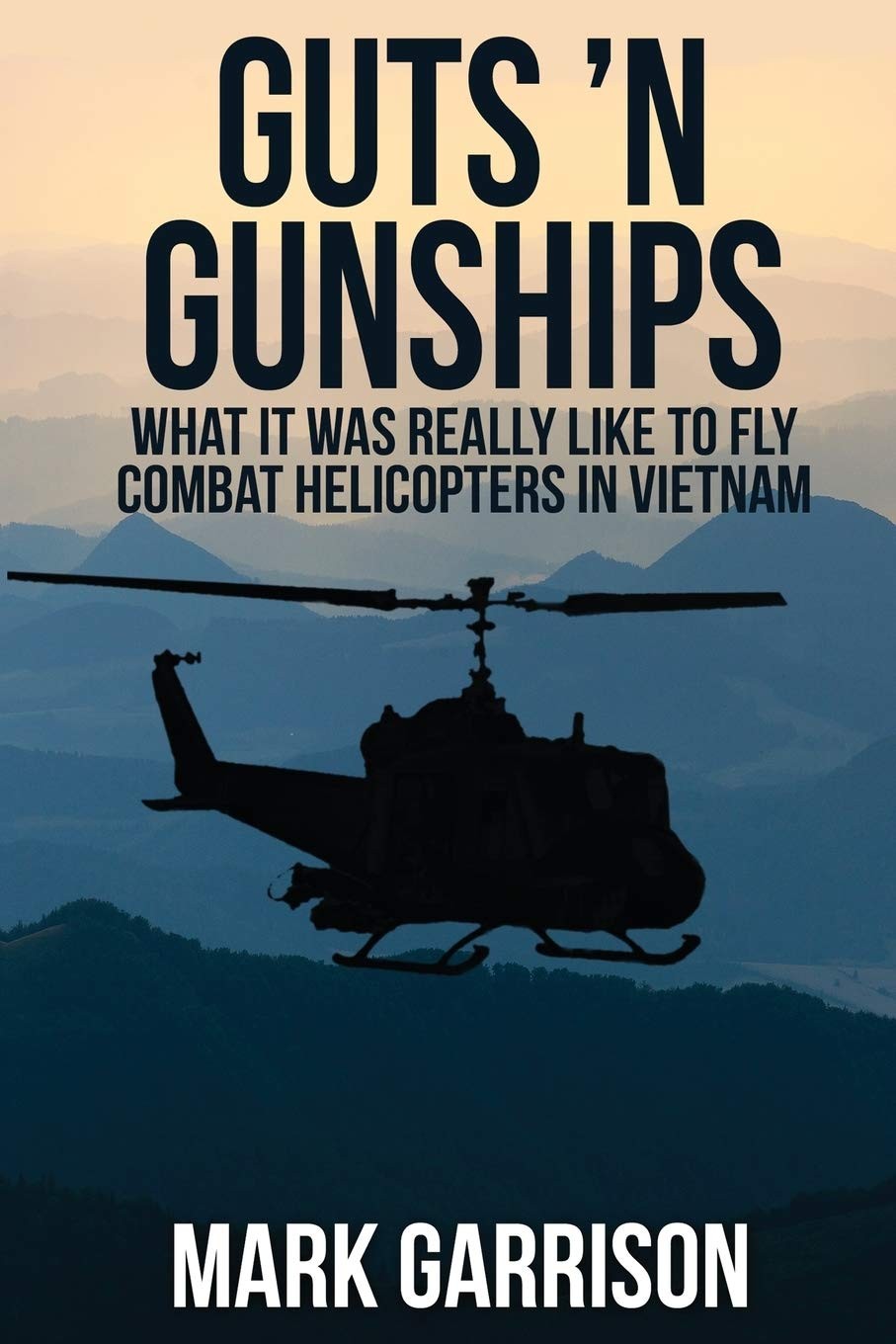 Guts ‚N Gunships: What it was Really Like to Fly Combat Helicopters in Vietn…