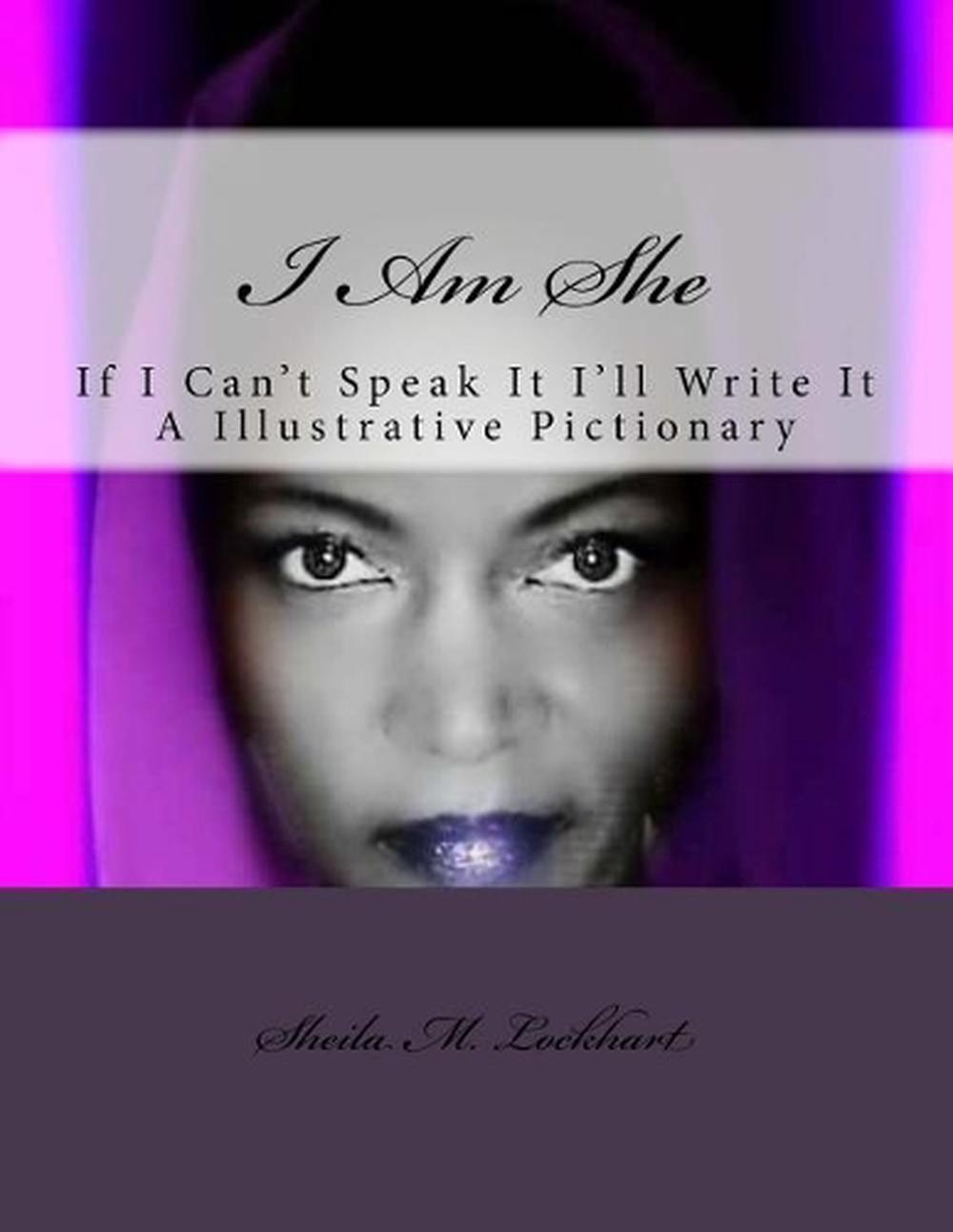 I Am She: If I can’t Speak it I’ll Write it by Sheila M. Lockhart (English) Pape