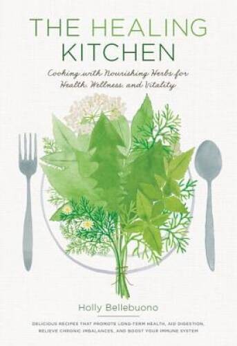The Healing Kitchen: Cooking with Nourishing Herbs for Health, Wellness, – GOOD