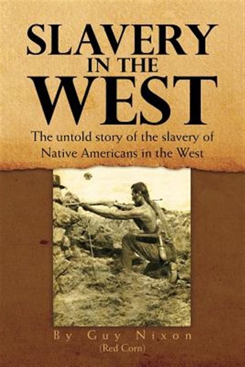 Slavery in the West : The Untold Story of the Slavery of Native Americans in …