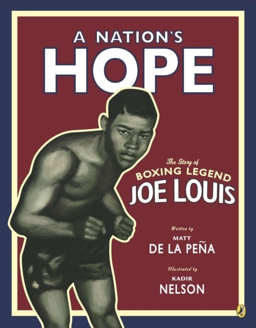 A Nation’s Hope: the Story of Boxing Legend Joe Louis : The Story