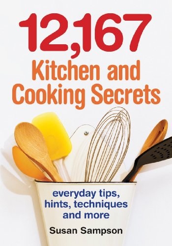 12,167 Kitchen and Cooking Secrets: Everyday Tips, Hints, Techniques and Mor…